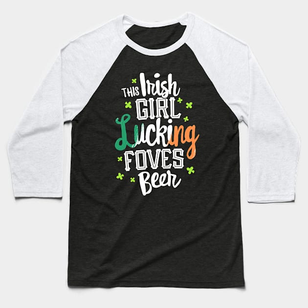 This Irish Girl Lucking Foves Beer T-Shirt St Patricks Day Baseball T-Shirt by 14thFloorApparel